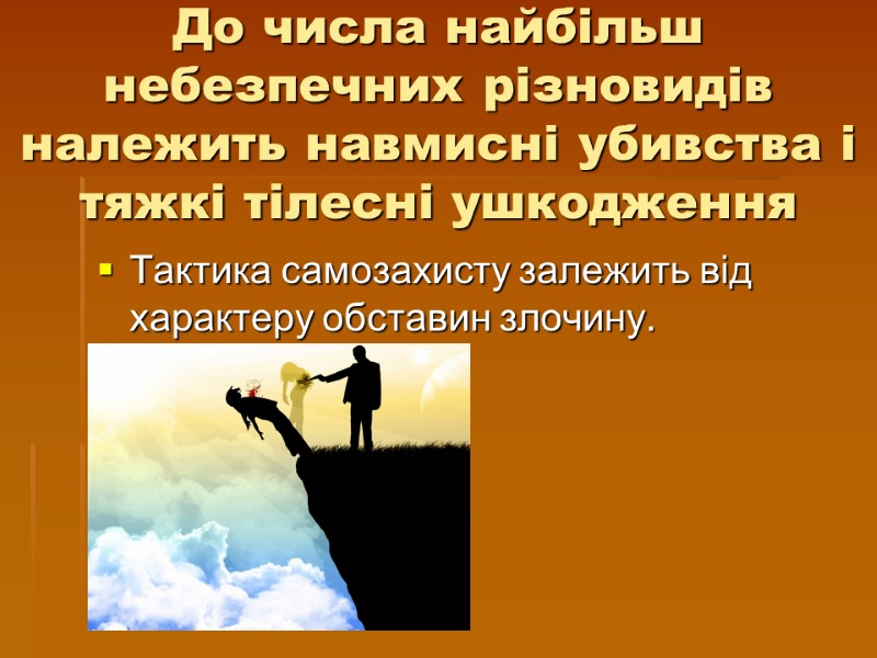 До числа найбільш небезпечних різновидів належить навмисні убивства і тяжкі тілесні ушкодження Тактика самозахисту